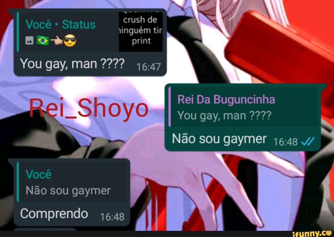 crush de unguem tr
Stati
B print
You gay, man ??7? 16-47
Rei Da Buguncinha
You gay, man
No
Nao sou gaymer
Voce
Nao sou gaymer
Comprendo