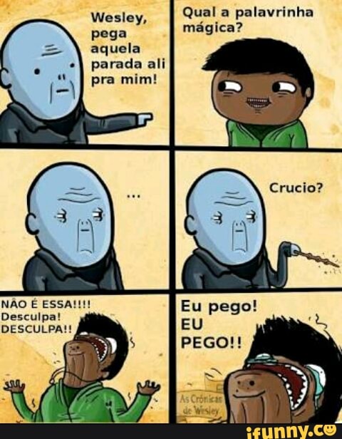 magica?
pega
aquela
parada ali
pra
Desculpa!