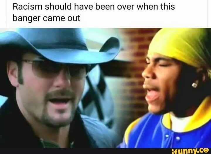 Racism should have been over when this
banger came out