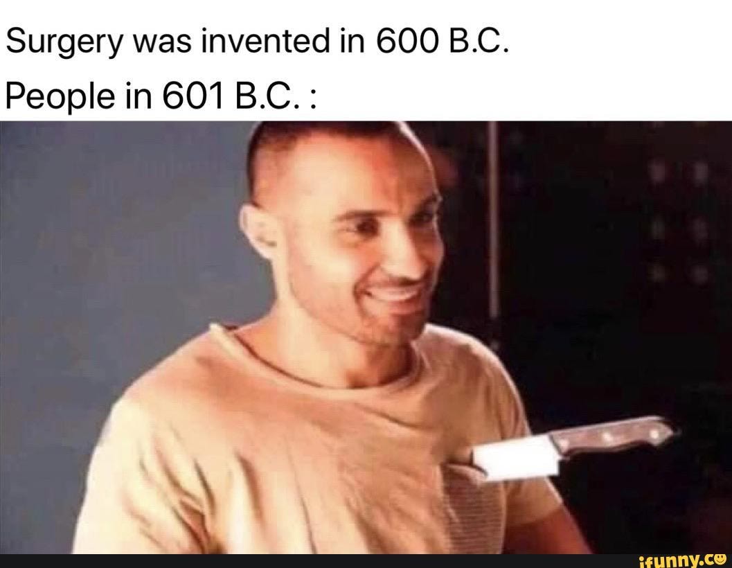 surgery-was-invented-in-600-bc-people-in-601-bc-ifunny