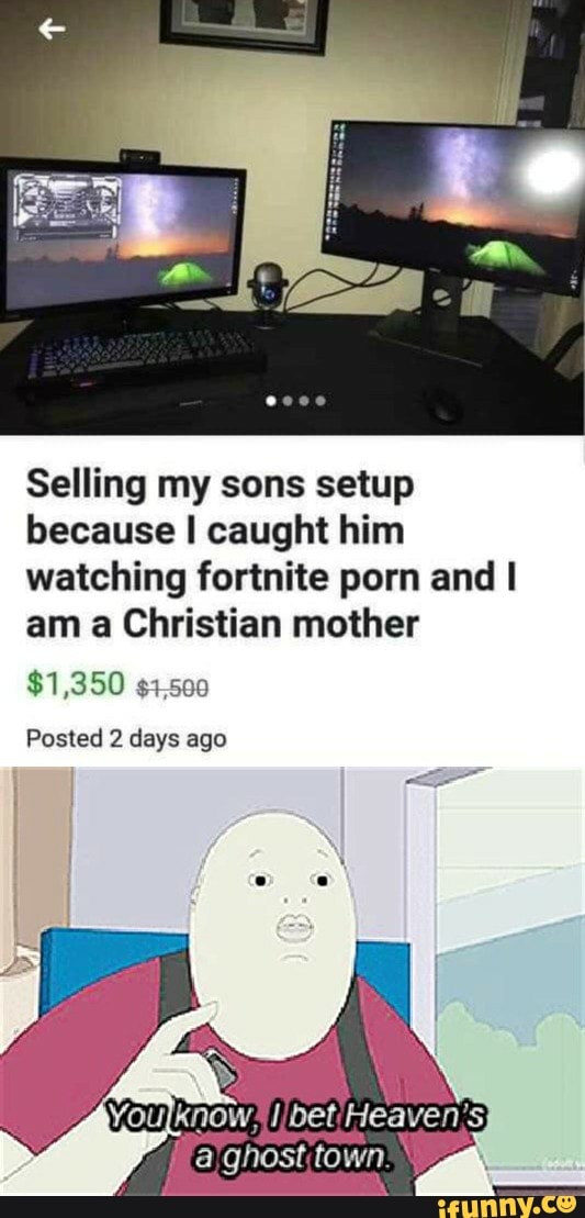 Caughten Sold Porn - Selling my sons setup because I caught him watching fortnite ...