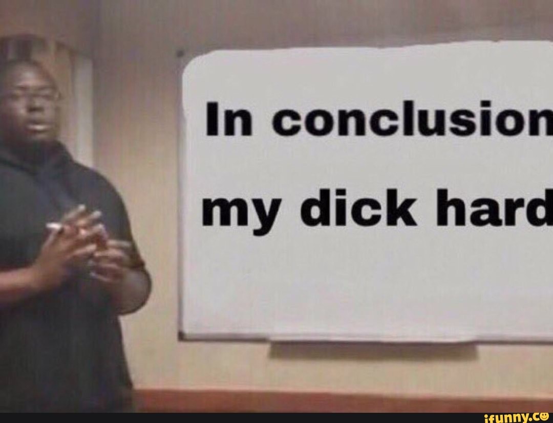 In conclusion my.dick hard