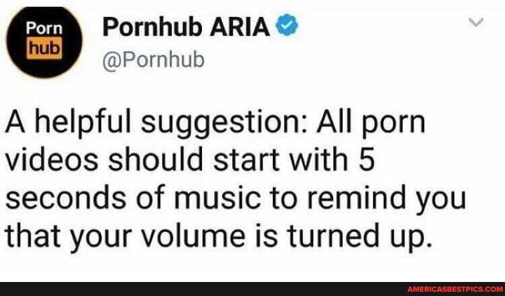 Pom
@Pornhulb
A helpful suggestion: All porn videos should start with 5 seconds of music to remind you that your volume is turned up.