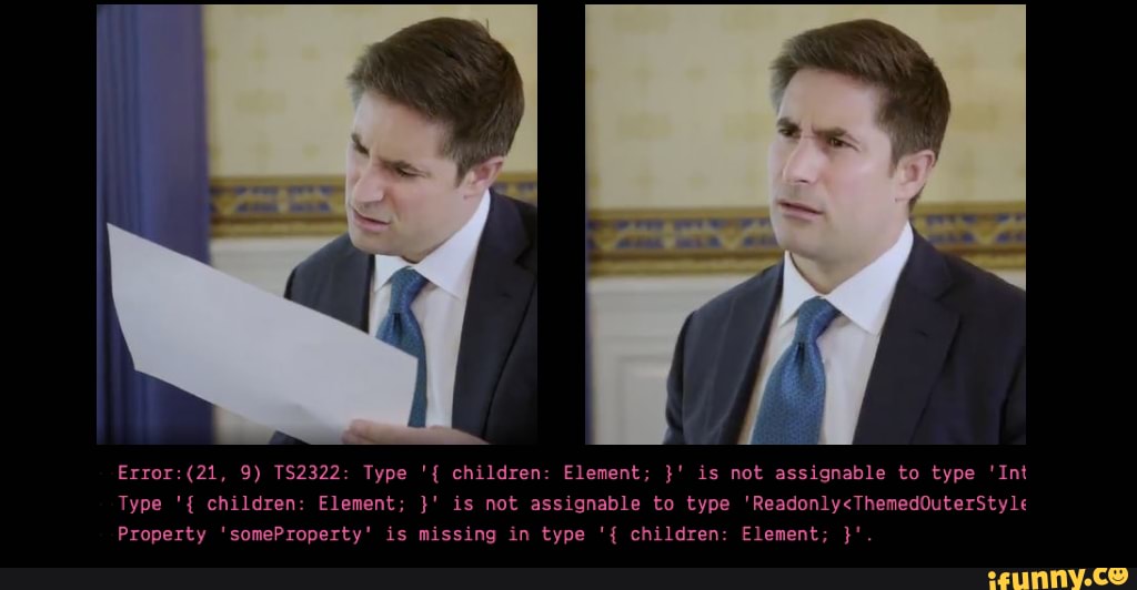 9) TS2322: Type children: Element; is not assignable to type 'Int
Type children: Element; is not assignable to type
Property 'someProperty' is missing in type children: Element;