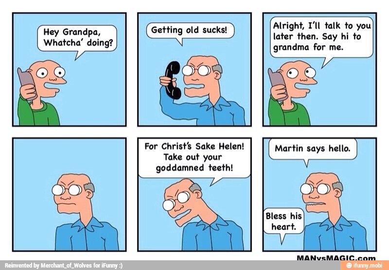 For Christ Sake Helen!
Take out your
goddamned teeth!
Martin says he