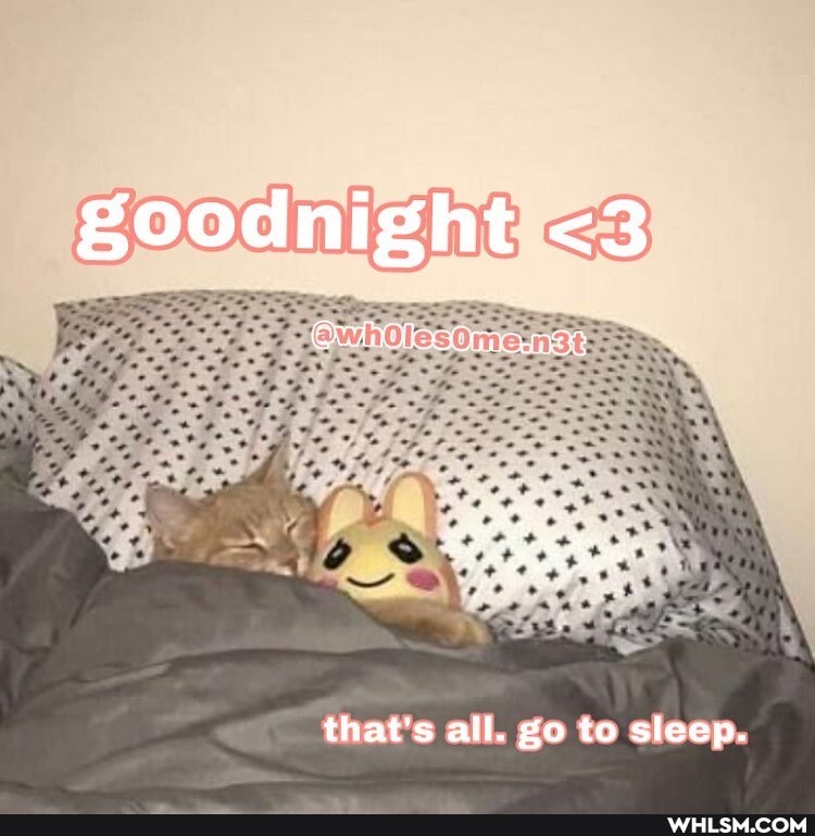 goodnight <3
that's all. go to sleep.