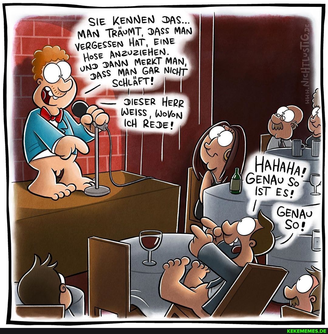 SIE KENNEN DAS...
TRAOMT, DASS MAN eRGessen HAT, EiNE
- DIESER HERR WEISS, WoVon
IcH Reser