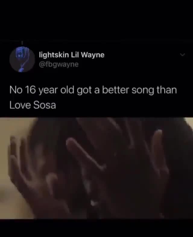 Lightskin Lil Wayne me No 16 year old got a better song than Love Sosa )