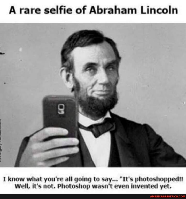 A rare selfie of Abraham Lincoln I know what you're all going to say ...