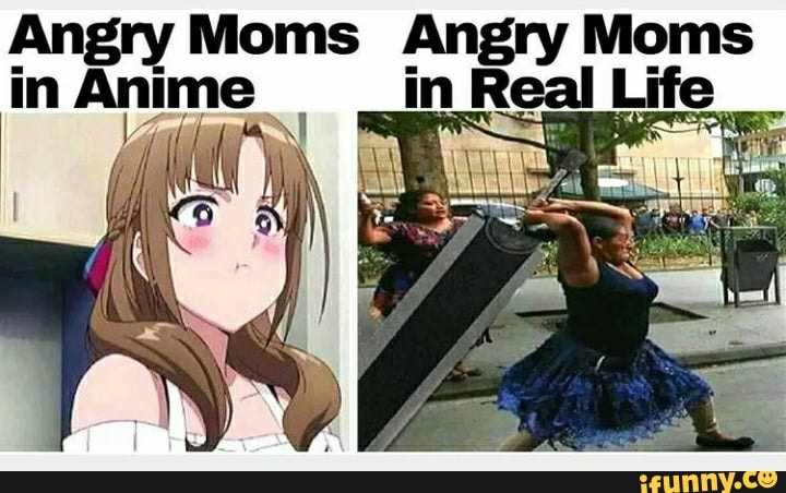 Angry Moms Angry Moms in Anime - iFunny