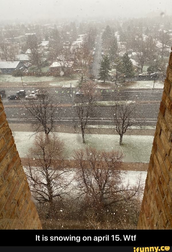 It is snowing on april 15. Wtf - It is snowing on april 15. Wtf