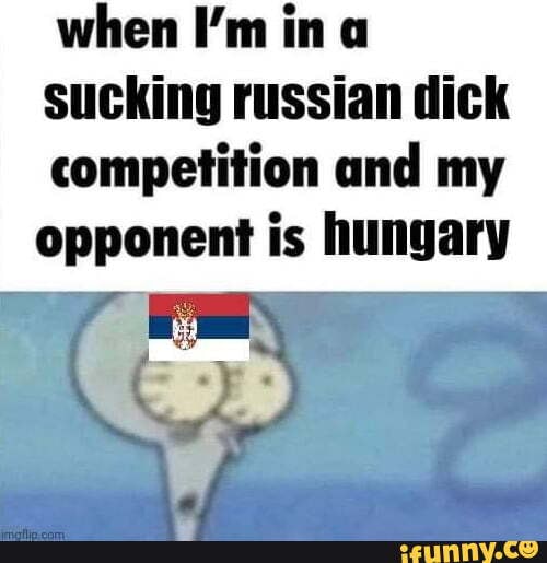When I'm in a sucking russian dick competition and my opponent is