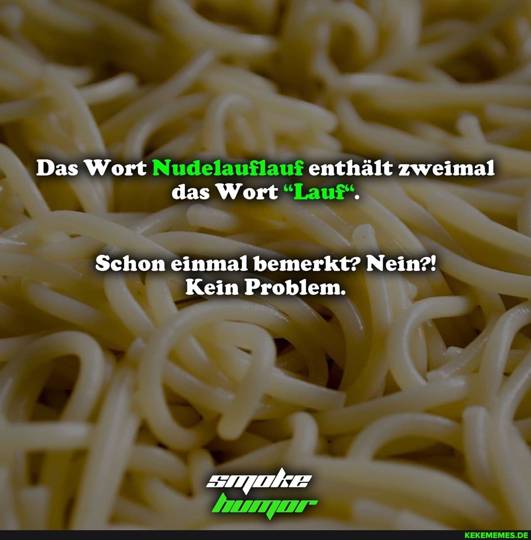 Das Wort Nudelauflauf enthält zweimal das Wort " Lauf".
Schon einmal bemerkt? Nein?!
Kein Problem.