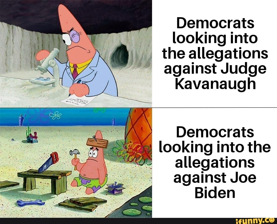 Democrats
0 looking into
11) the allegations
against Judge
Kavanaugh
Democrats
I
looking into the allegations
against Joe
Biden