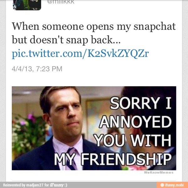 When someone opens my snapchat
but doesn't snap back...
pic.twitter.com/K2SvkZYQZr
x SORRY I
w
mil
WITH