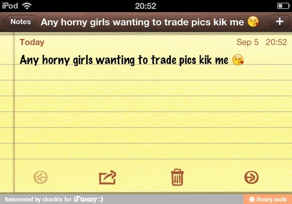 Notes Any horny girls wanting to trade pics kik me Any horny girls wanting ...