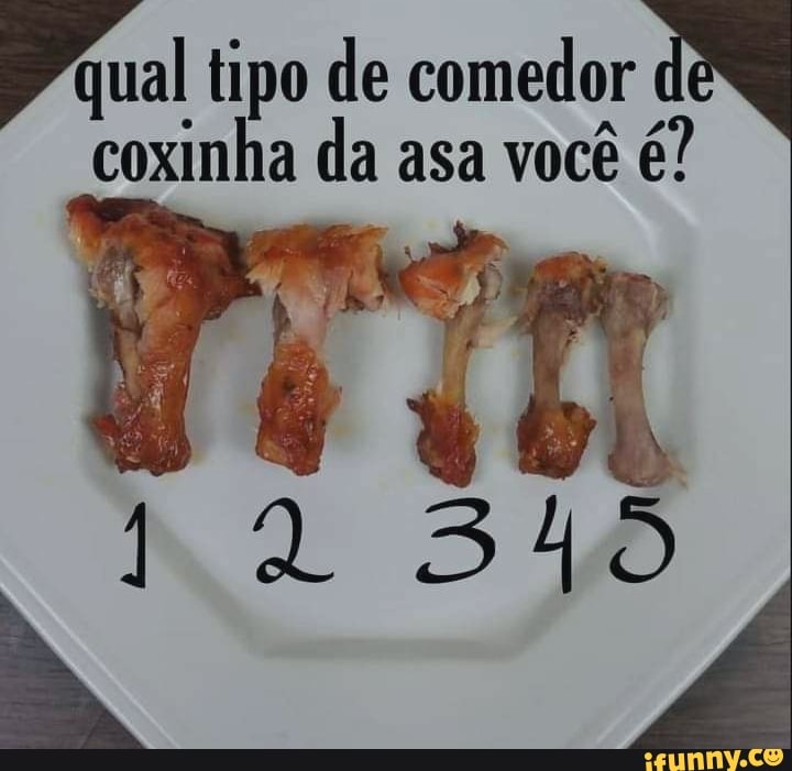 Dual tipo de comedor de
coxinha da asa você é?