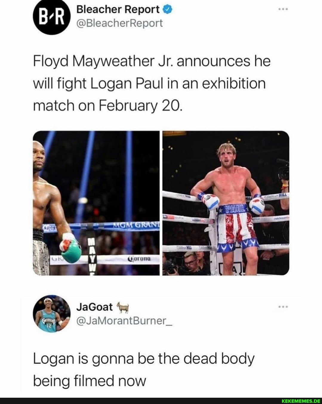 BR Bleacher Report @
Floyd Mayweather Jr. announces he will fight Logan Paul in an exhibition match on February 20.
@JaMorantBurner_
Logan is gonna be the dead body being filmed now