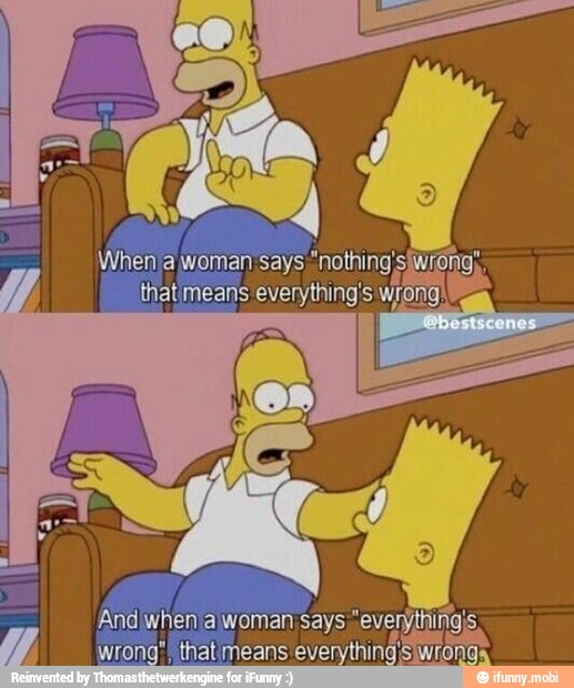 When a woman says AS i
thatimeans everything's wrong