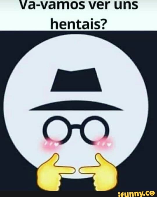 Va-vamos ver uns
hentais?
