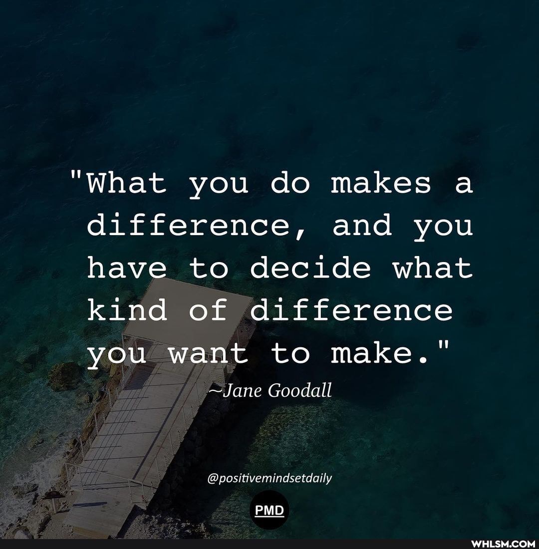 "What you do makes a difference, and you have to decide what kind of difference
you want to make."
~Jane Goodall
@positivemindsetdaily
PMD