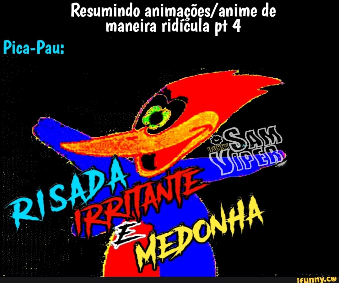 Resumindo de maneira ridícula pt 4
Pica-Pau: