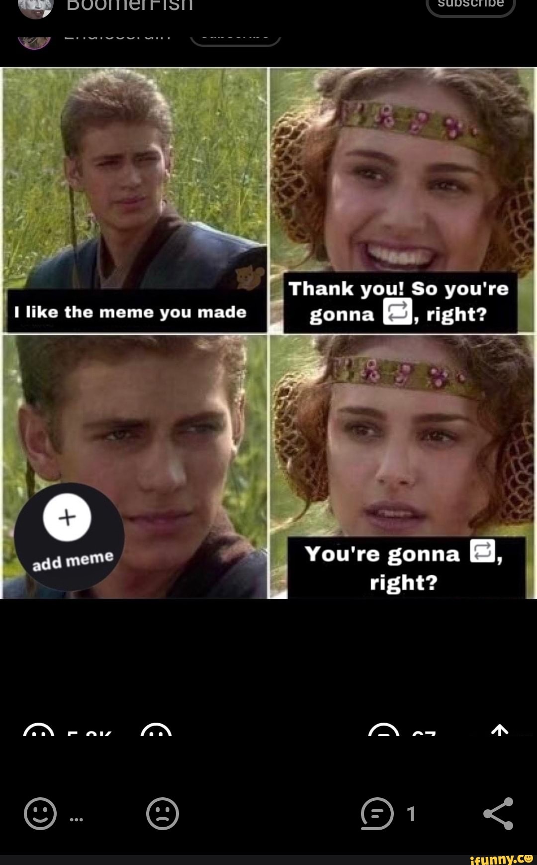 Thank you! So you're like the meme you made gonna fs). right?
Le
add
meMe
You're gonna right?
ON raw ON {IN