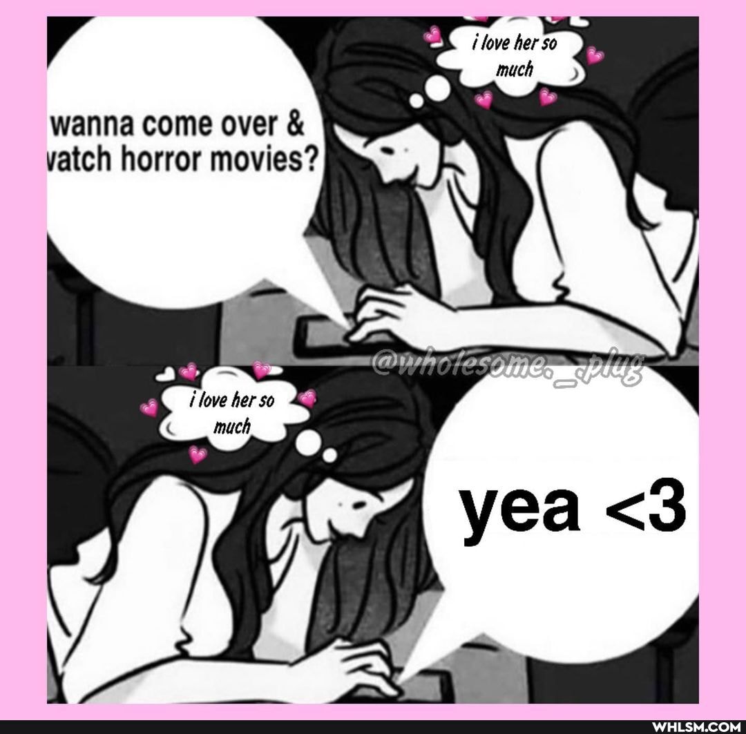 love her so much
wanna come over & vatch horror movies?
ma love her so much