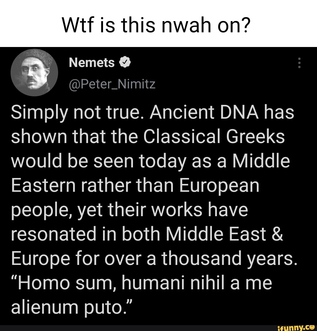 Wtf is this nwah on? Nemets Peter_Nimitz Simply not true. Ancient