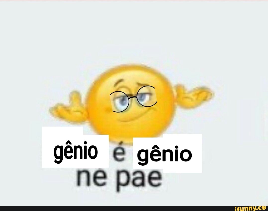 gênio é gênio