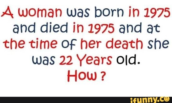 a-woman-was-born-in-1975-and-died-in-1975-and-at-the-time-of-her-death