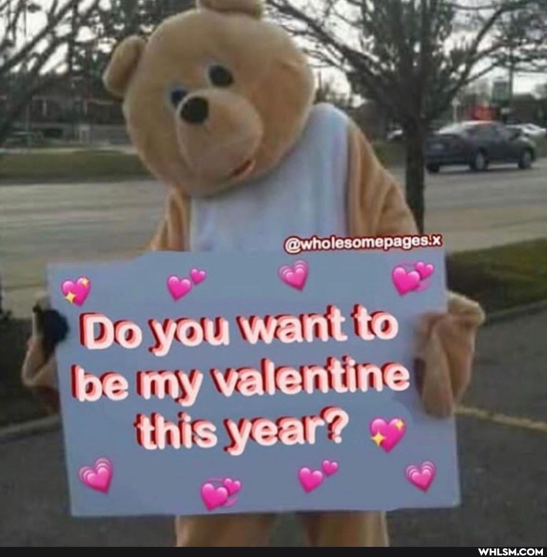 Do you wanttc
be my valentine this year?