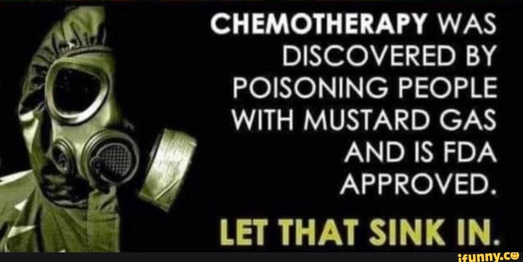 CHEMOTHERAPY WAS DISCOVERED BY POISONING PEOPLE WITH MUSTARD GAS AND IS