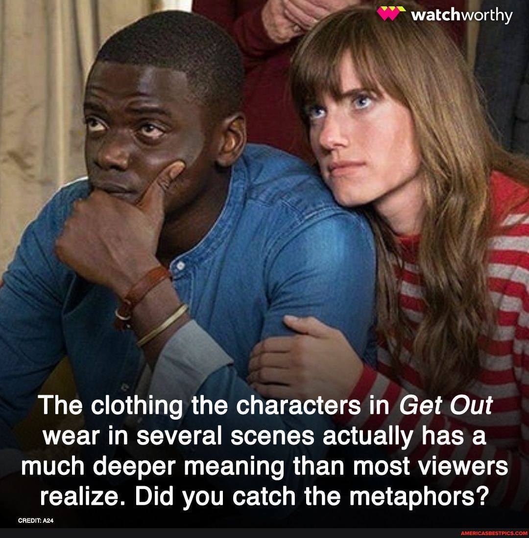 SSS watchworthy
be
The clothing the characters in Get Out wear in several scenes actually has a much deeper meaning than most viewers realize. Did you catch the metaphors?