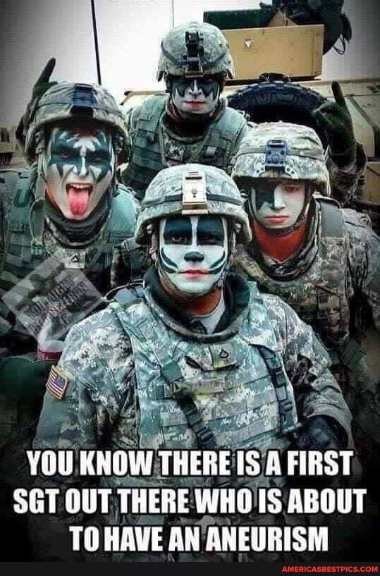 YOU KNOW HERE IS FIRST SGT OUT TO THERE WHO IS ABOUT TO HAVE AN ANEURISM