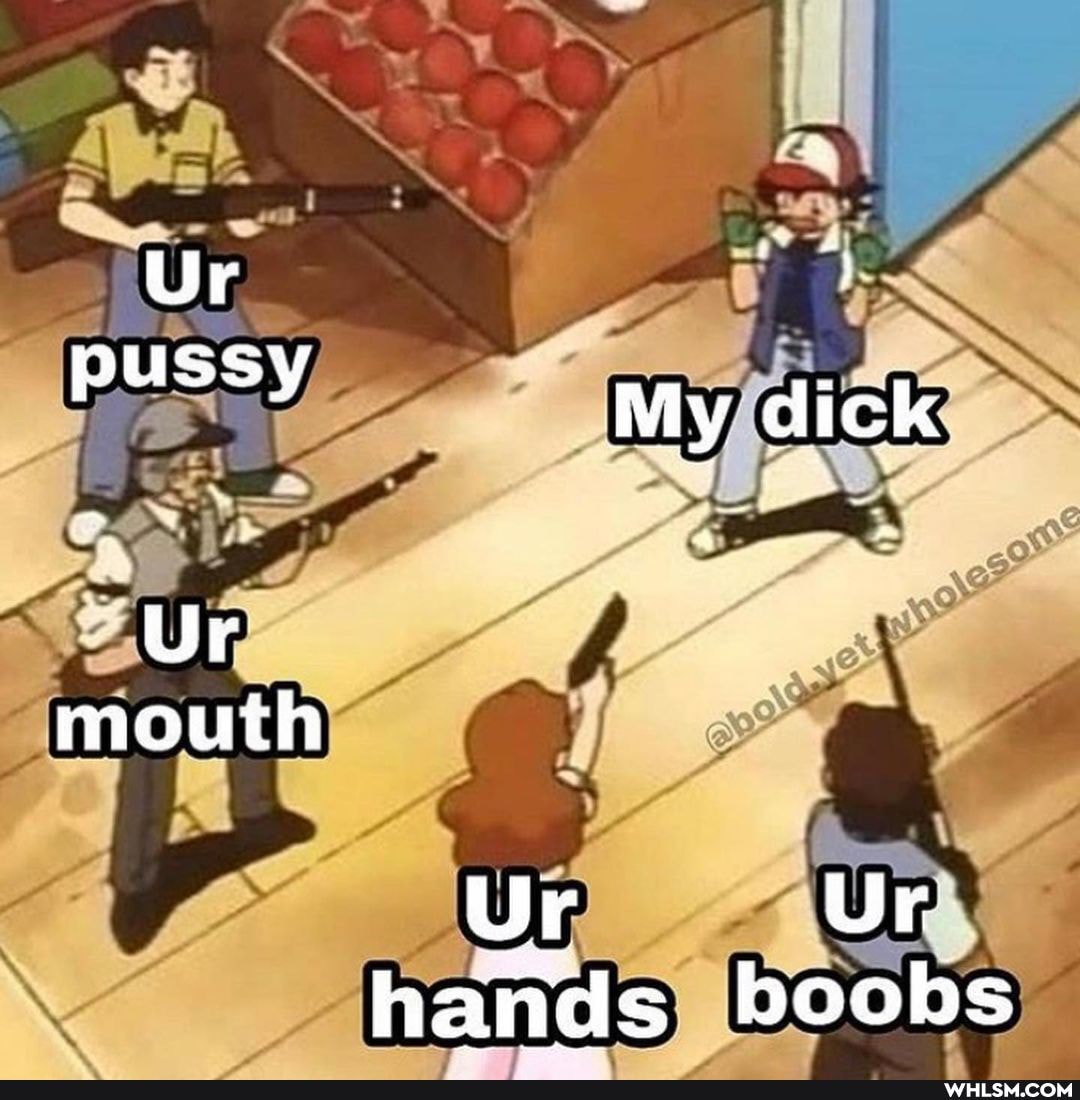 Ur pussy
Ur mouth
My dick
