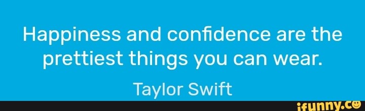 Happiness And Confidence Are The Prettiest Things You Can Wear Taylor Swift Ifunny 7087