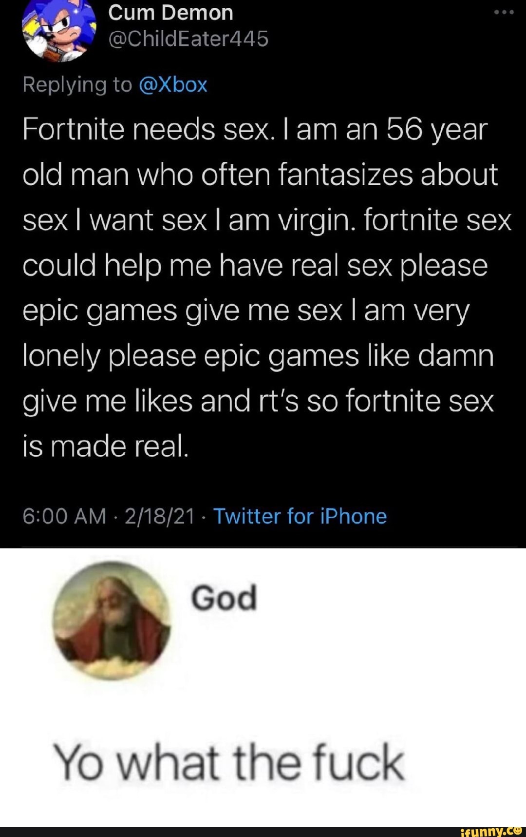 Cum Demon @ChildEater445 Replying to @Xbox Fortnite needs sex. am an 56  year old man who