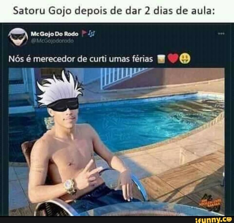 Satoru Gojo depois de dar 2 dias de aula:
Nós é merecedor de curti umas férias EVO