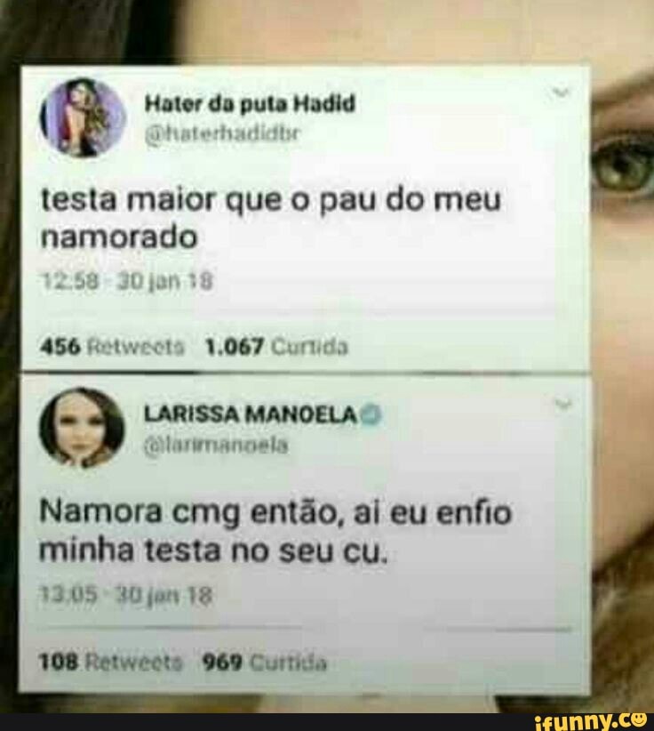 testa maior que o pau do meu
namorado
Namora cmg então, al eu enfio
minha testa no seu cu.