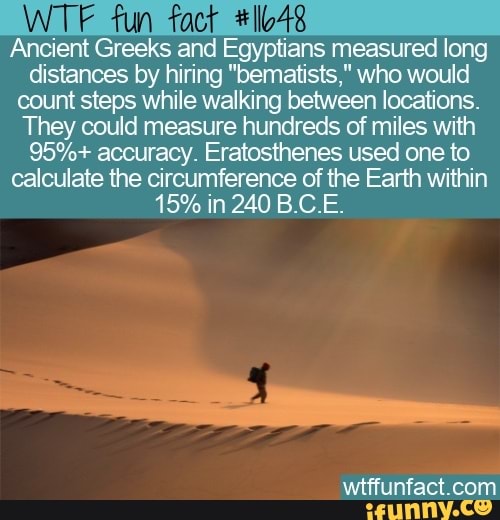 WTF fun fact #1048 Ancient Greeks and Egyptians measured long distances ...