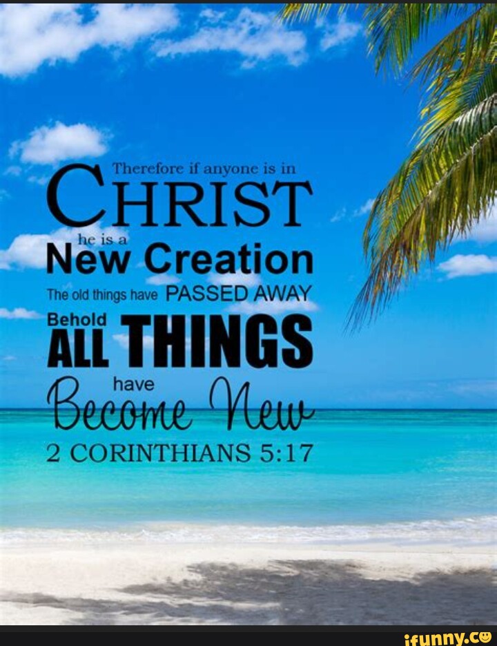 CHRIST New Creation The old things have PASSED AWAY Ail THINGS 2 ...