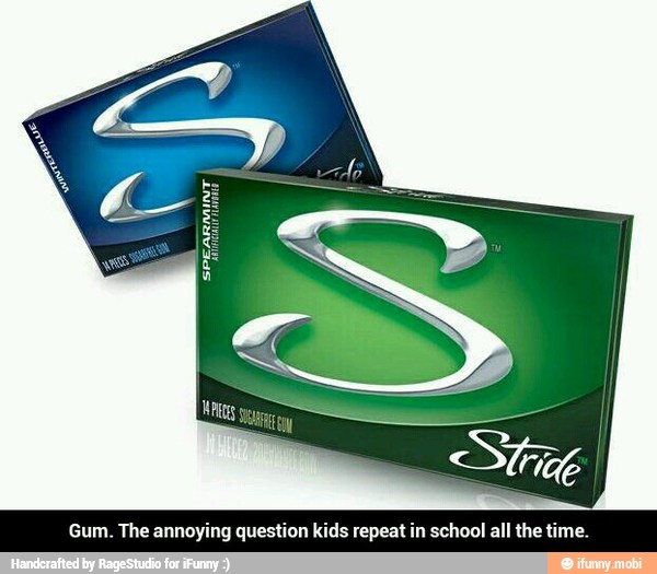 Gum. The annoying question kids repeat in school all the time.