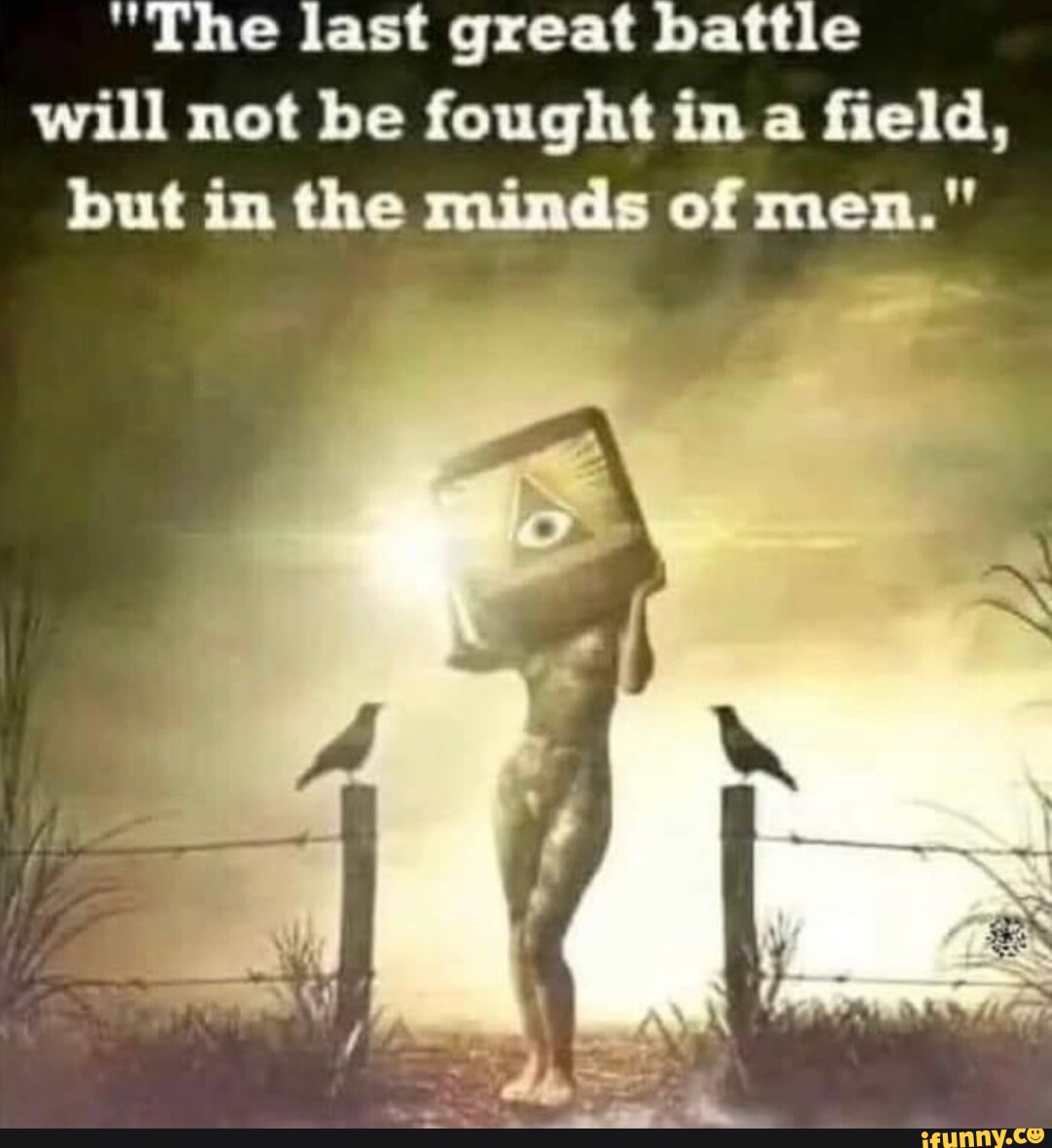 The last great battle will not be fought in a field, but in the 