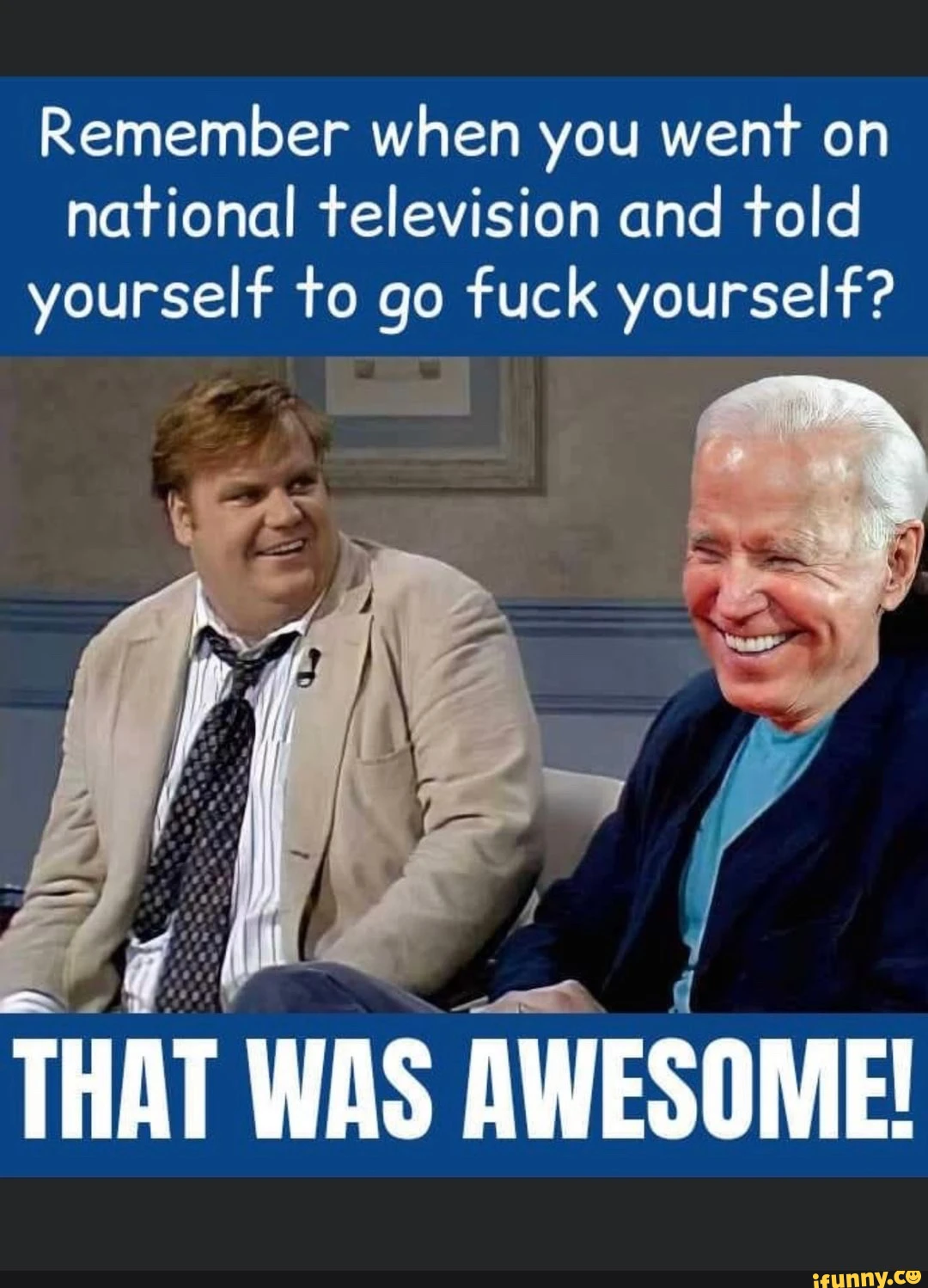 Remember when you went on national television and told yourself to go fuck yourself?
at
THAT WAS AWESOME!