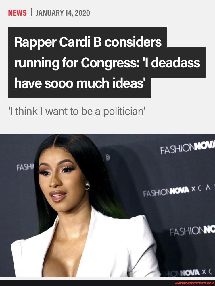 NEWS I JANUARY 14, 2020
Rapper Cardi B considers running for Congress: 'I deadass
have sooo much ideas'
'I think I want to be a politician'
ASHIONNE