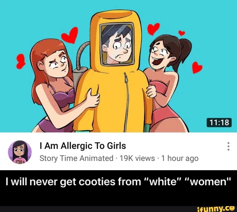 Am Allergic To Girls
we
Story Time Animated - views - 1 hour ago
I will never get cooties from "white" "women" - I will never get cooties from “white” “women"