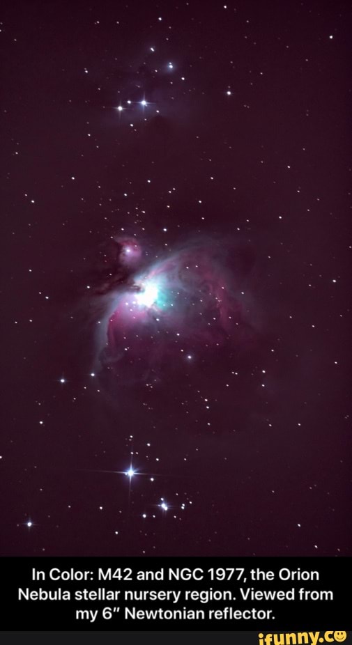 In Color. and NGC 1977, the Orion
Nebula stellar nursery region. Viewed from my 6" Newtonian reflector. - In Color: M42 and NGC 1977, the Orion Nebula stellar nursery region. Viewed from my 6” Newtonian reflector.