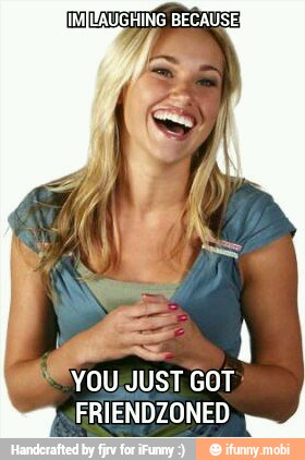 Y OU/JUST GOT
FRIENDZONED