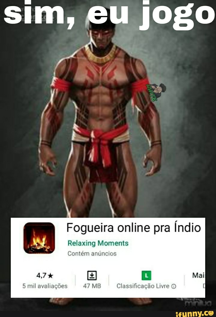 sim, eu jogo
Fogueira online pra Índio
Relaxing Moments
Contém anúncios
mil avaliações 47 MB Classificação Livre O
5 mil avaliações